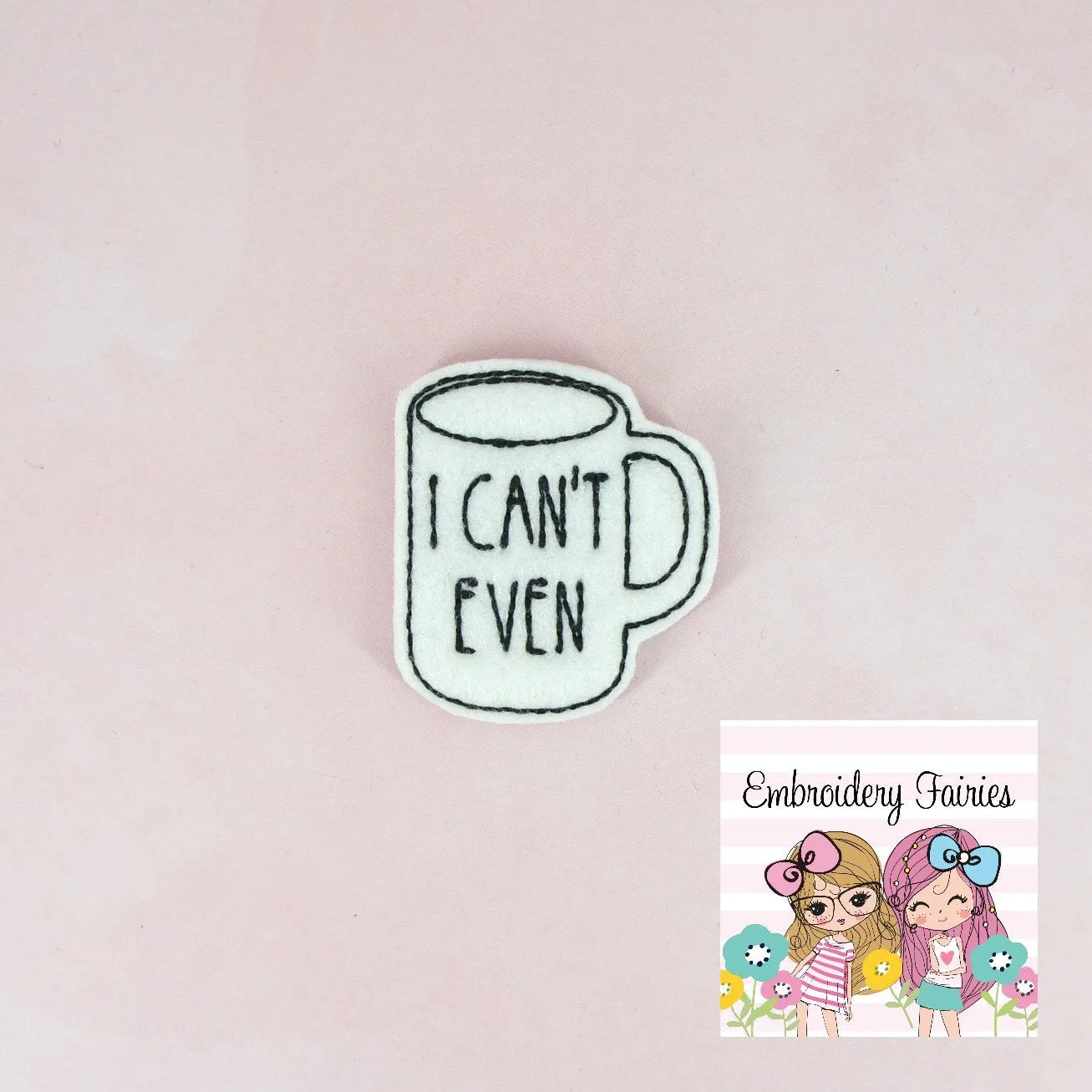 I Can't Even Mug Feltie File - Coffee Embroidery File - ITH Design - Digital File - Machine Embroidery Design - Planner Embroidery File